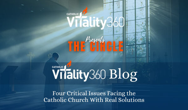 Four Critical Issues Facing the Catholic Church with Real Solutions